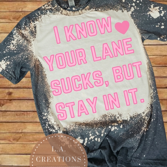 I know your lane sucks, but stay in it. Bleached Tee S-3x - Picture 1 of 1